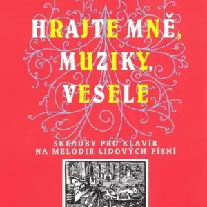 Kup Teď Hrajte mně, muziky, vesele / 11 skladeb na melodie lidových písní pro klavír